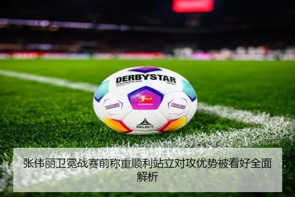 张伟丽卫冕战赛前称重顺利站立对攻优势被看好全面解析